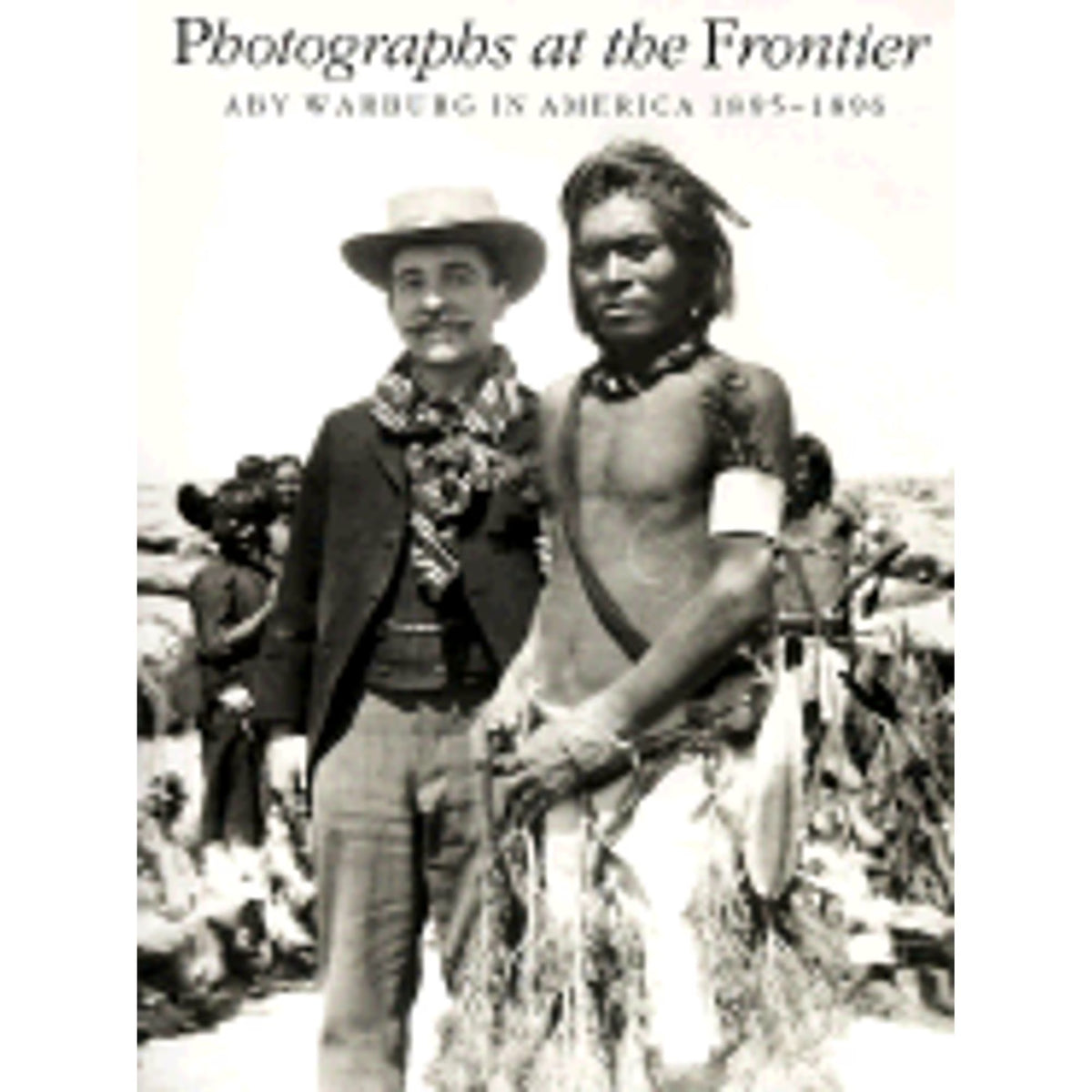 Photographs at the Frontier: Aby Warburg in America, 1895-1896 (Hardcover) D205173